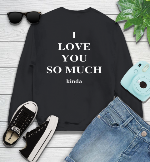Ilysm Kinda Hoodie  Tshirt I Love You So Much Kinda Youth Sweatshirt