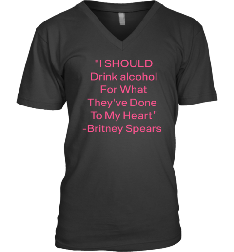 I Should Drink Alcohol For What They've Done To My Heart V-Neck T-Shirt
