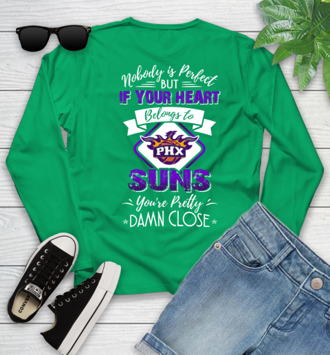NBA Basketball Phoenix Suns Nobody Is Perfect But If Your Heart Belongs To Suns You're Pretty Damn Close Shirt Youth Long Sleeve 6
