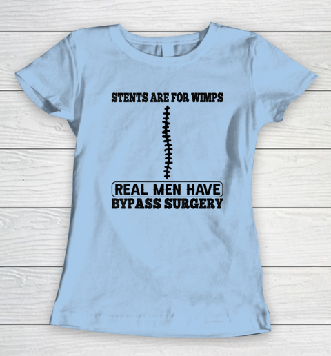 Stents Are For Wimps Real Men Have Bypass Open Heart Surgery Women's T-Shirt 4