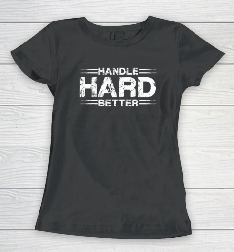 Handle Hard Better Women's T-Shirt