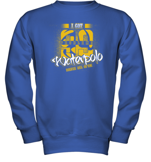 I Got 99 Problems Waterpolo Solves All Of'em Youth Sweatshirt 5 I Got 99 Problems Waterpolo Solves All Of'em Youth Sweatshirt - Image 5