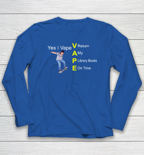 Yes I Vape Return My Library Books On Time Long Sleeve T-Shirt 5