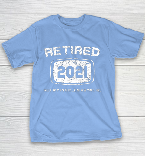 Retired 2021 Not My Problem Anymore Funny Gift Youth T-Shirt 8