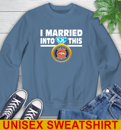 Denver Broncos NFL Football I Married Into This My Team Sports Sweatshirt 10