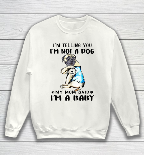 Dog Mom Shirt I m Telling You I m Not A Dog My Mom Said English Mastiff Sweatshirt