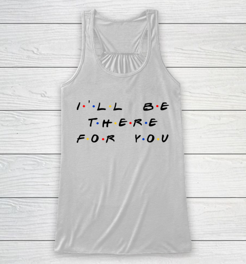 Matthew Perry t shirt I'll Be There For You Funny Racerback Tank