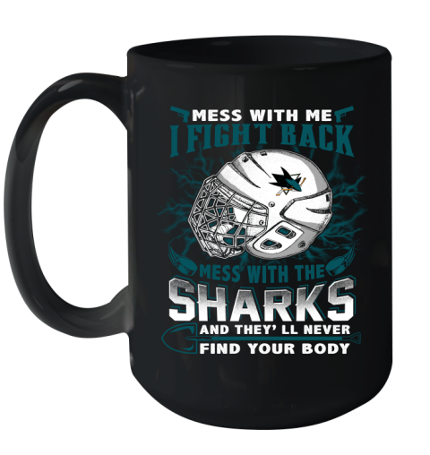 San Jose Sharks Mess With Me I Fight Back Mess With My Team And They'll Never Find Your Body Shirt Ceramic Mug 15oz