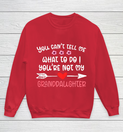 You Can t Tell Me What To Do You re Not My Granddaughter Youth Sweatshirt 7