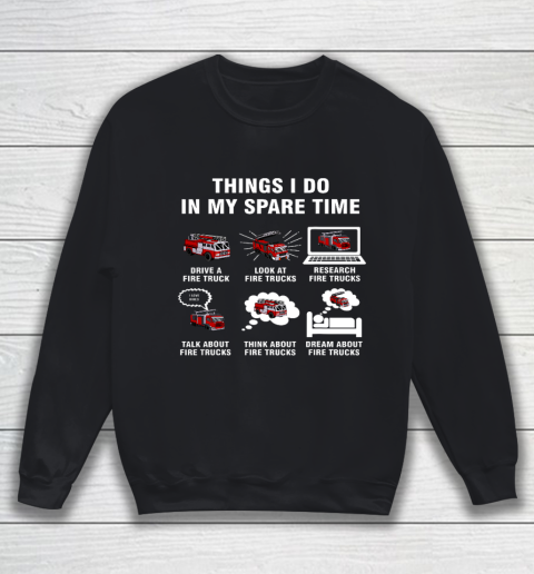 6 Things I Do In My Spare Time Fire Truck Firefighter Sweatshirt