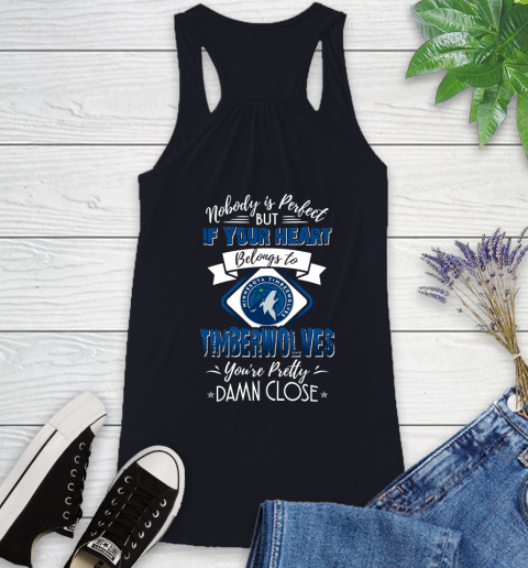 NBA Basketball Minnesota Timberwolves Nobody Is Perfect But If Your Heart Belongs To Timberwolves You're Pretty Damn Close Shirt Racerback Tank 7