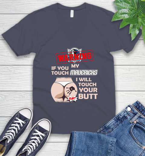 Dallas Mavericks NBA Basketball Warning If You Touch My Team I Will Touch My Butt V-Neck T-Shirt 7