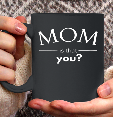 Mom is that You Funny Ceramic Mug 11oz