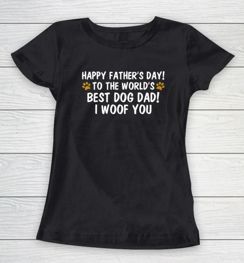 To The World's Best Dog Dad I Woof You  Happy Father's Day Women's T-Shirt