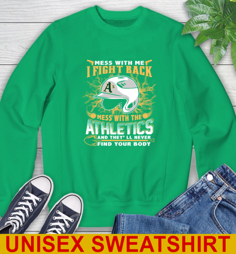 MLB Baseball Oakland Athletics Mess With Me I Fight Back Mess With My Team And They'll Never Find Your Body Shirt Sweatshirt 8