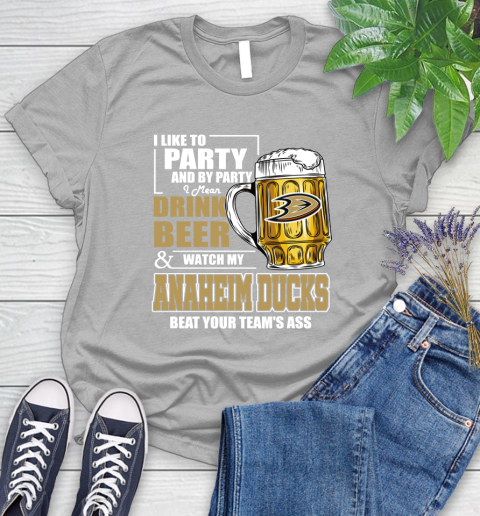 NHL I Like To Party And By Party I Mean Drink Beer And Watch My Anaheim Ducks Beat Your Team's Ass Hockey Women's T-Shirt 5