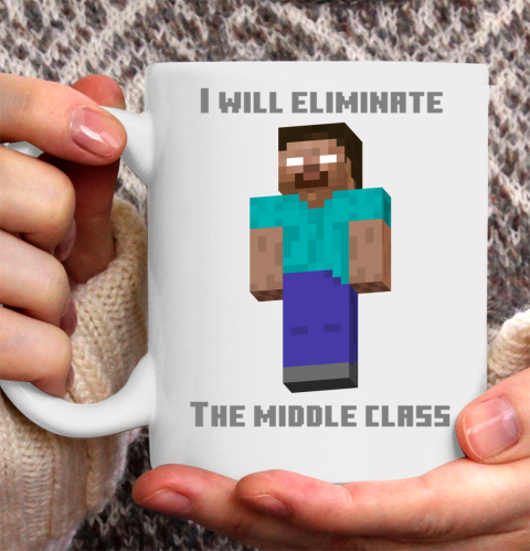 I Will Eliminate The Middle Class Herobrine Shirt Ceramic Mug 11oz