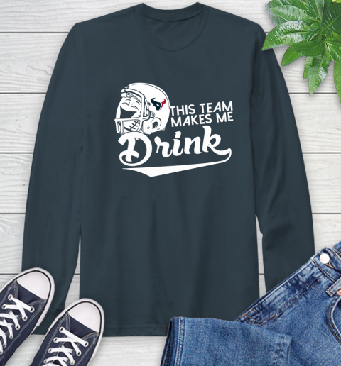 Houston Texans NFL Football This Team Makes Me Drink Adoring Fan Long Sleeve T-Shirt 9