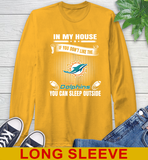 Miami Dolphins NFL Football In My House If You Don't Like The  Dolphins You Can Sleep Outside Shirt Long Sleeve T-Shirt 2