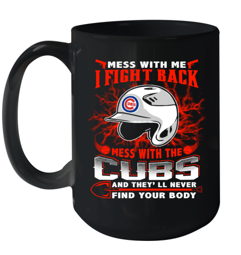 MLB Baseball Chicago Cubs Mess With Me I Fight Back Mess With My Team And They'll Never Find Your Body Shirt Ceramic Mug 15oz