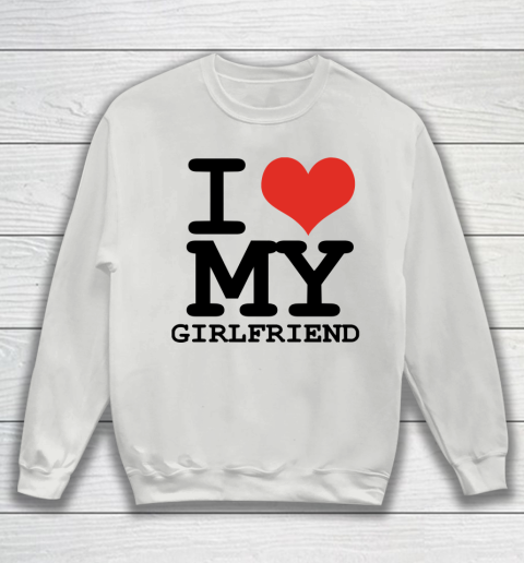 I Heart My Girlfriend  I Love My Girlfriend Shirt Sweatshirt 3