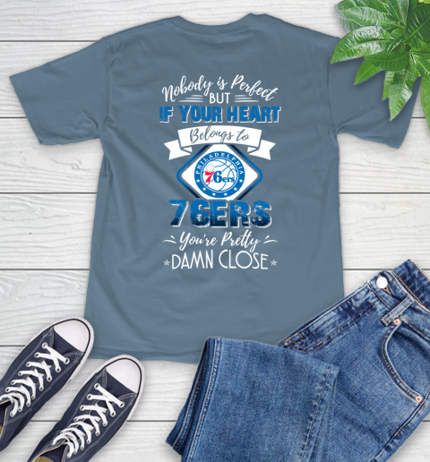 NBA Basketball Philadelphia 76ers Nobody Is Perfect But If Your Heart Belongs To 76er You're Pretty Damn Close Shirt T-Shirt 9
