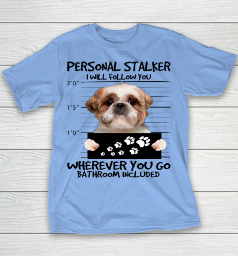 Personal Stalker Dog Shih Tzu I Will Follow You Youth T-Shirt 5