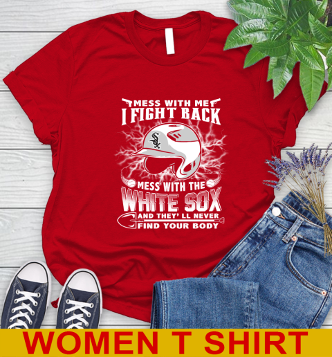 MLB Baseball Chicago White Sox Mess With Me I Fight Back Mess With My Team And They'll Never Find Your Body Shirt Women's T-Shirt 11
