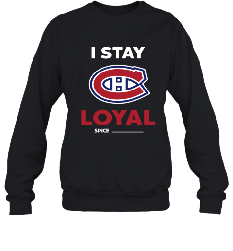 Montreal Canadiens I Stay Loyal Since Personalized Sweatshirt