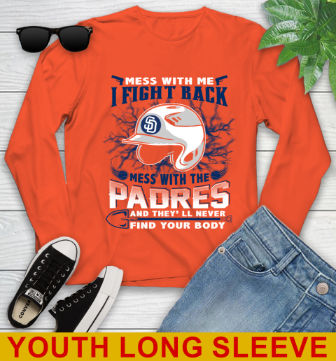 MLB Baseball San Diego Padres Mess With Me I Fight Back Mess With My Team And They'll Never Find Your Body Shirt Youth Long Sleeve 3