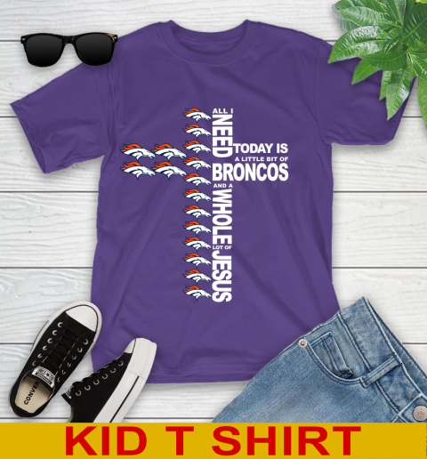 NFL All I Need Today Is A Little Bit Of Denver Broncos Cross Shirt Youth T Shirt Tee For Sports