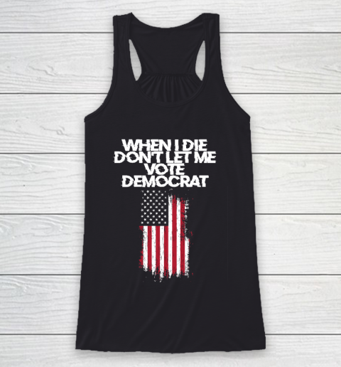 When I Die Don't Let Me Vote Democrat Funny Vote Democrat Racerback Tank