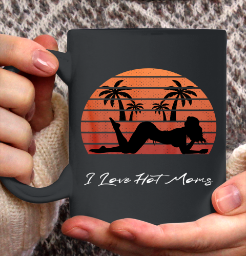 I Love Hot Moms Shirt MILF Cougar TShirt Beach Ceramic Mug 11oz 2