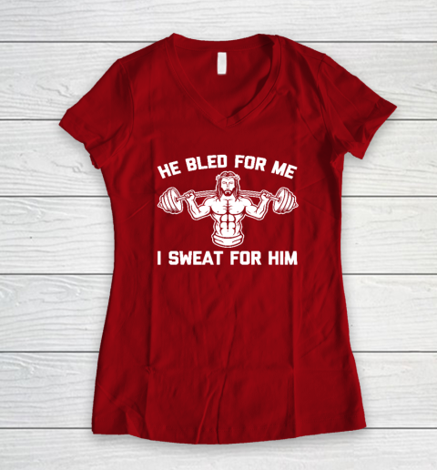 He Bled For Me I Sweat For Him Shirt  Funny Weightlifting Jesus Women's V-Neck T-Shirt 6