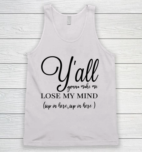 Mother's Day Funny Gift Ideas Apparel  yall gonna make me lose my mind T Shirt Tank Top