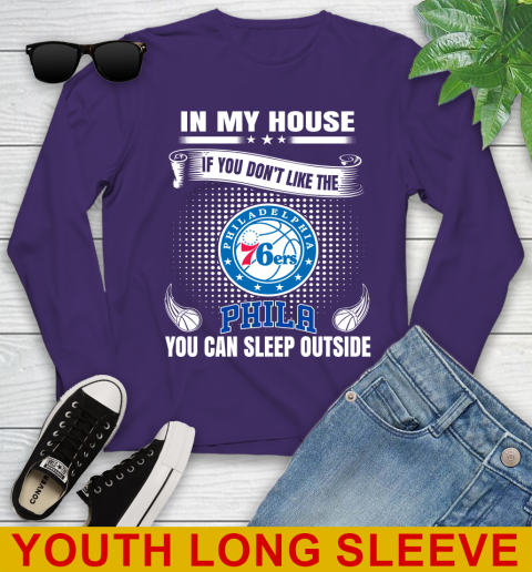 Philadelphia 76ers NBA Basketball In My House If You Don't Like The  76ers You Can Sleep Outside Shirt Youth Long Sleeve 4