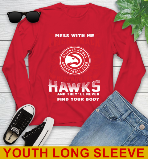 NBA Basketball NBA Basketball Atlanta Hawks Mess With Me I Fight Back Mess With My Team And They'll Never Find Your Body Shirt Youth Long Sleeve 11