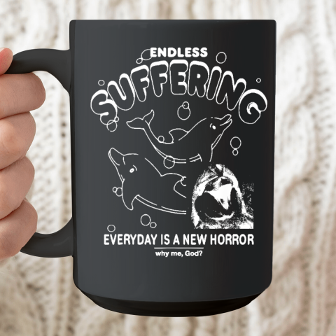 Endless Suffering Everyday Is A New Horror Why Me God Funny Ceramic Mug 15oz