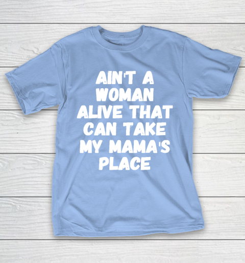 Mother's Day Funny Gift Ideas Apparel  Ain't a woman alive that can take my mama's place T T-Shirt 20