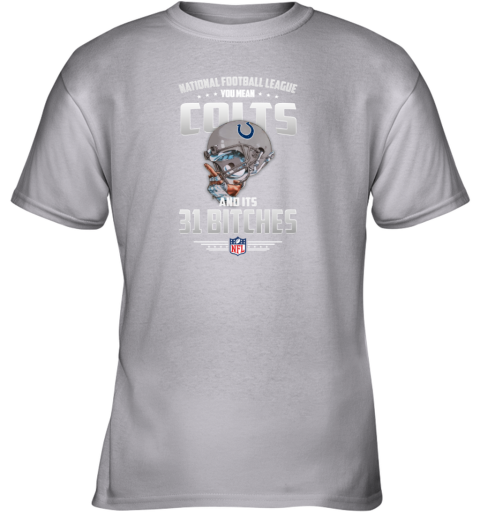 NFL You Mean Colts And Its 31 Bitches Indianapolis T-Shirt - Rookbrand