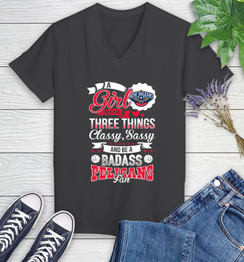 New Orleans Pelicans NBA A Girl Should Be Three Things Classy Sassy And A Be Badass Fan Women's V-Neck T-Shirt 8