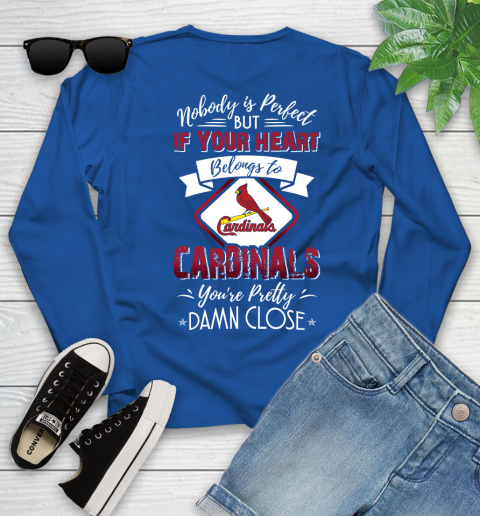 MLB Baseball St.Louis Cardinals Nobody Is Perfect But If Your Heart Belongs To Cardinals You're Pretty Damn Close Shirt Youth Long Sleeve 9