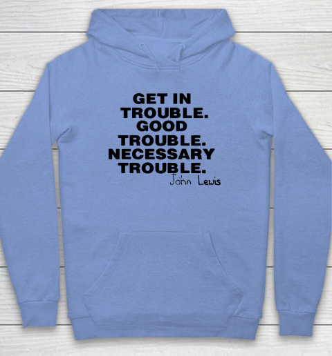 Good Trouble Necessary Trouble John Lewis Hoodie 7