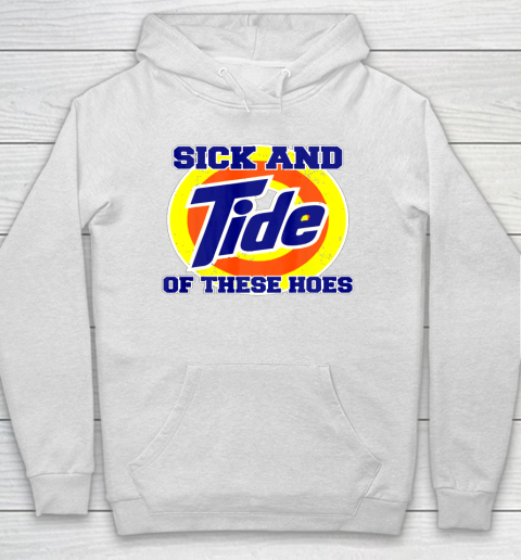 Sick And Tide Of These Hoes Hoodie 2