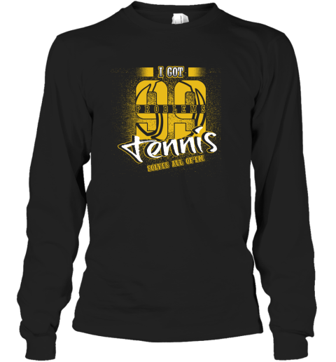 I Got 99 Problems TENNIS Solves All Of'em Long Sleeve T-Shirt I Got 99 Problems TENNIS Solves All Of'em Long Sleeve T-Shirt