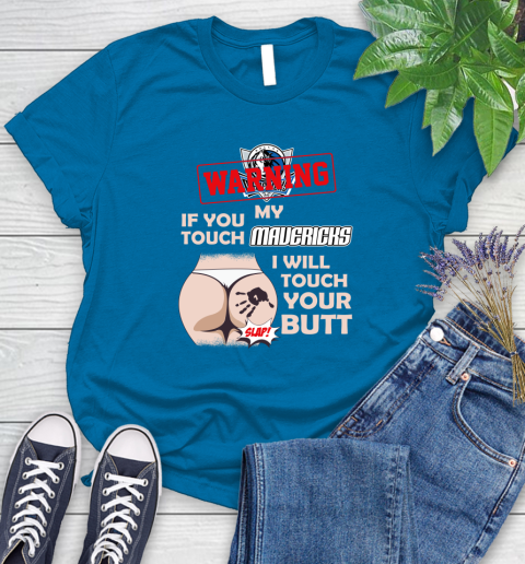 Dallas Mavericks NBA Basketball Warning If You Touch My Team I Will Touch My Butt Women's T-Shirt 10