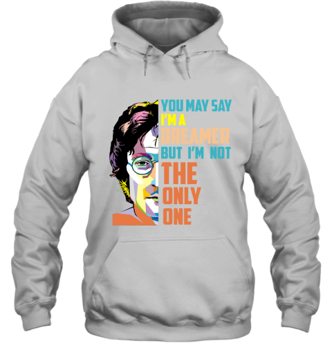 You May Say Im A Dreamer Hoodie