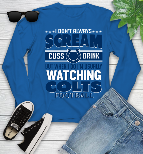 Indianapolis Colts NFL Football I Scream Cuss Drink When I'm Watching My Team Youth Long Sleeve 10
