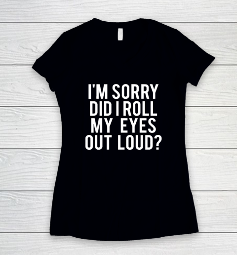 Did I Roll My Eyes Out Loud Funny Sarcastic Women's V-Neck T-Shirt