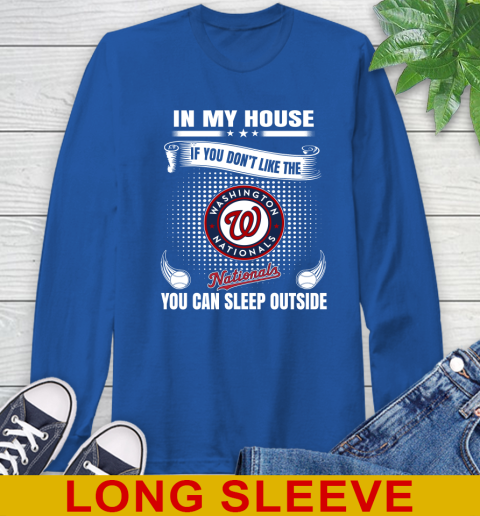 Washington Nationals MLB Baseball In My House If You Don't Like The  Nationals You Can Sleep Outside Shirt Long Sleeve T-Shirt 11